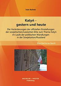 Katyn - gestern und heute: Die Veränderungen der offiziellen Einstellungen der sowjetischen/russischen Elite zum Thema Katyn im Laufe der politischen Wandlungen in der Sowjetunion/Russland