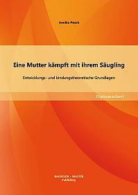 Eine Mutter kämpft mit ihrem Säugling: Entwicklungs- und bindungstheoretische Grundlagen