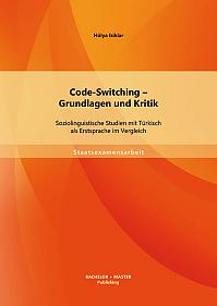 Code-Switching - Grundlagen und Kritik: Soziolinguistische Studien mit Türkisch als Erstsprache im Vergleich