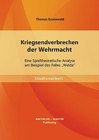 Kriegsendverbrechen der Wehrmacht: Eine Spieltheoretische Analyse am Beispiel des Falles Welda