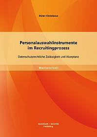 Personalauswahlinstrumente im Recruitingprozess: Datenschutzrechtliche Zulässigkeit und Akzeptanz