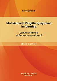 Motivierende Vergütungssysteme im Vertrieb: Leistung und Erfolg als Bemessungsgrundlagen?