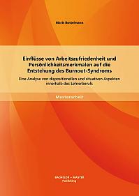 Einflüsse von Arbeitszufriedenheit und Persönlichkeitsmerkmalen auf die Entstehung des Burnout-Syndroms: Eine Analyse von dispositionellen und situativen Aspekten innerhalb des Lehrerberufs