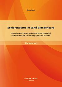 Seniorenbüros im Land Brandenburg: Innovative und zukunftsorientierte Kommunalpolitik unter dem Aspekt des demographischen Wandels