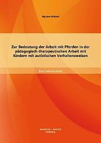 Zur Bedeutung der Arbeit mit Pferden in der pädagogisch-therapeutischen Arbeit mit Kindern mit autistischen Verhaltensweisen