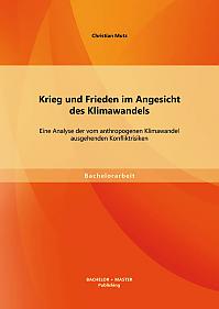 Krieg und Frieden im Angesicht des Klimawandels: Eine Analyse der vom anthropogenen Klimawandel ausgehenden Konfliktrisiken