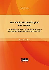 Das Pferd zwischen Ponyhof und Lasagne: Zum medialen Umgang mit Tierschutzfällen am Beispiel des Ponyhofes Staaken und der Reiterin Christine W.