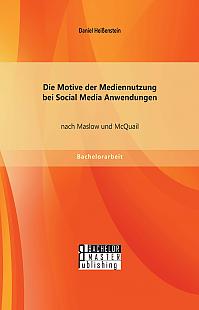 Die Motive der Mediennutzung bei Social Media Anwendungen nach Maslow und McQuail