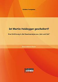Ist Martin Heidegger gescheitert? Eine Einführung in die Daseinsanalyse aus Sein und Zeit
