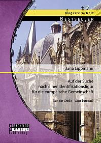 Auf der Suche nach einer Identifikationsfigur für die europäische Gemeinschaft: Karl der Große  Vater Europas?