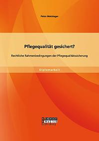 Pflegequalität gesichert? Rechtliche Rahmenbedingungen der Pflegequalitätssicherung