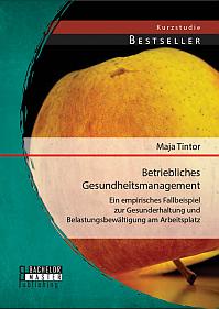 Betriebliches Gesundheitsmanagement: Ein empirisches Fallbeispiel zur Gesunderhaltung und Belastungsbewältigung am Arbeitsplatz