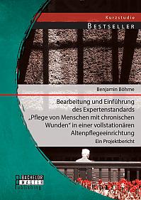 Bearbeitung und Einführung des Expertenstandards "Pflege von Menschen mit chronischen Wunden" in einer vollstationären Altenpflegeeinrichtung: Ein Projektbericht