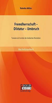 Fremdherrschaft  Diktatur  Umbruch: Tunesien als Vorreiter der Arabischen Revolution