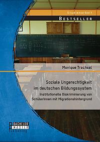 Soziale Ungerechtigkeit im deutschen Bildungssystem: Institutionelle Diskriminierung von SchülerInnen mit Migrationshintergrund