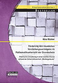 Förderung des räumlichen Vorstellungsvermögens im Mathematikunterricht der Grundschule: Praktische Umsetzung in einer zweiten Klasse anhand der Unterrichtseinheit "Würfelgebäude"