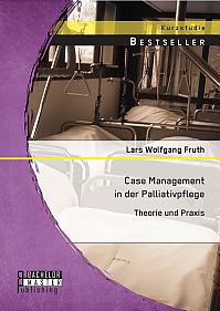 Case Management in der Palliativpflege: Theorie und Praxis