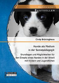 Hunde als Medium in der Sozialpädagogik: Grundlagen und Möglichkeiten für den Einsatz eines Hundes in der Arbeit mit Kindern und Jugendlichen