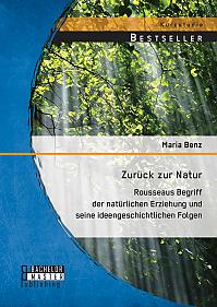 Zurück zur Natur: Rousseaus Begriff der natürlichen Erziehung und seine ideengeschichtlichen Folgen