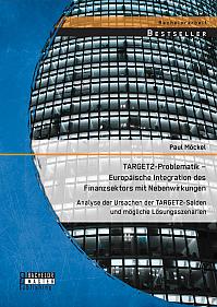 TARGET2-Problematik  Europäische Integration des Finanzsektors mit Nebenwirkungen: Analyse der Ursachen der TARGET2-Salden und mögliche Lösungsszenarien