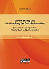 Grimm, Disney und die Wandlung der Geschlechterrollen: Eine Gender-Studie zwischen Märchenbuch und Zeichentrickfilm