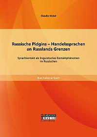 Russische Pidgins  Handelssprachen an Russlands Grenzen: Sprachkontakt als linguistisches Kontaktphänomen im Russischen