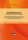 Chancengleichheit durch anonymisierte Bewerbungen: Hat die Antidiskriminierungsstelle des Bundes nach dem Allgemeinen Gleichbehandlungsgesetz gehandelt und ist das Pilotprojekt in Deutschland etabliert?