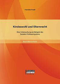 Kindeswohl und Elternrecht: Eine Untersuchung am Beispiel des Sozialen Frühwarnsystems