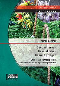 Gesund lernen  gesund leben  gesund pflegen: Chancen und Strategien der Gesundheitsförderung an Pflegeschulen