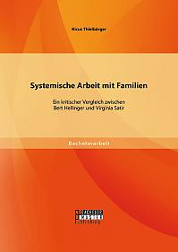 Systemische Arbeit mit Familien: Ein kritischer Vergleich zwischen Bert Hellinger und Virginia Satir