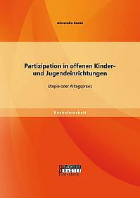 Partizipation in offenen Kinder- und Jugendeinrichtungen: Utopie oder Alltagspraxis