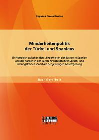 Minderheitenpolitik der Türkei und Spaniens: Ein Vergleich zwischen den Minderheiten der Basken in Spanien und der Kurden in der Türkei hinsichtlich ihrer Sprach- und Bildungsfreiheit innerhalb der jeweiligen Gesetzgebung