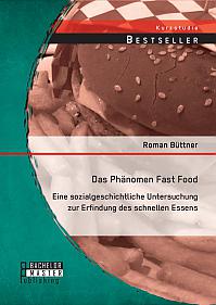 Das Phänomen Fast Food: Eine sozialgeschichtliche Untersuchung zur Erfindung des schnellen Essens