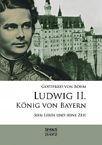 Ludwig II. König von Bayern: Sein Leben und seine Zeit