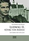 Ludwig II. König von Bayern: Sein Leben und seine Zeit