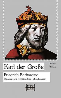 Karl der Große. Friedrich Barbarossa. Minnesang und Minnedienst zur Hohenstaufenzeit