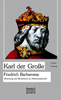 Karl der Große. Friedrich Barbarossa. Minnesang und Minnedienst zur Hohenstaufenzeit