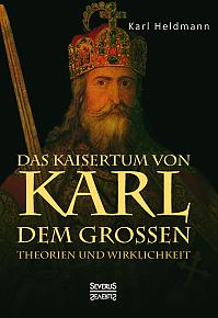 Das Kaisertum von Karl dem Großen. Theorien und Wirklichkeit