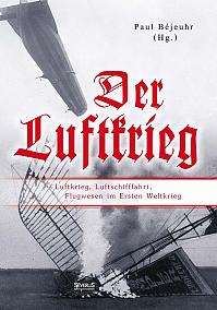 Der Luftkrieg: Luftkrieg, Luftschifffahrt, Flugwesen im Ersten Weltkrieg