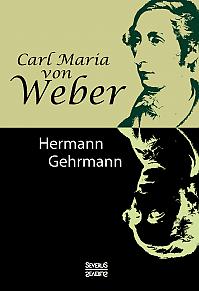 Carl Maria von Weber. Biografie