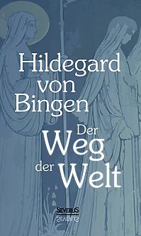 Der Weg der Welt: Visionen der Hildegard von Bingen