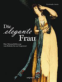 Die elegante Frau: Eine Sittenschilderung vom Rokoko bis zur Gegenwart