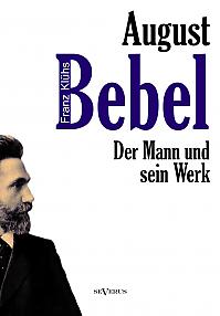 August Bebel - Der Mann und sein Werk. Eine Biographie