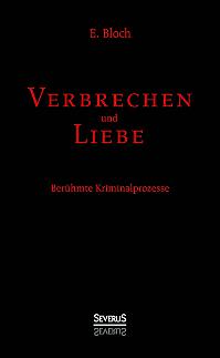 Verbrechen und Liebe. Berühmte Kriminalprozesse