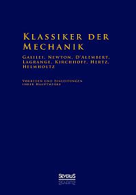 Klassiker der Mechanik - Galilei, Newton, D'Alembert, Lagrange, Kirchhoff, Hertz, Helmholtz