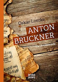 Anton Bruckner. Ein Charakterbild