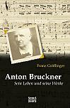 Anton Bruckner: Sein Leben und seine Werke