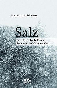 Salz. Seine Geschichte, seine Symbolik und seine Bedeutung im Menschenleben.