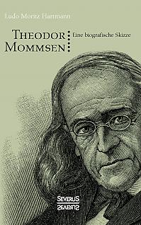Theodor Mommsen. Eine biographische Skizze.