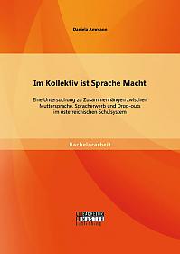 Im Kollektiv ist Sprache Macht: Eine Untersuchung zu Zusammenhängen zwischen Muttersprache, Spracherwerb und Drop-outs im österreichischen Schulsystem